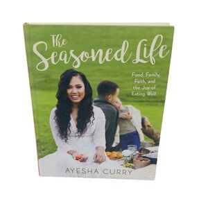 The Seasoned Life Food Family Faith & The Joy of Eating Well By Ayesha Curry HB